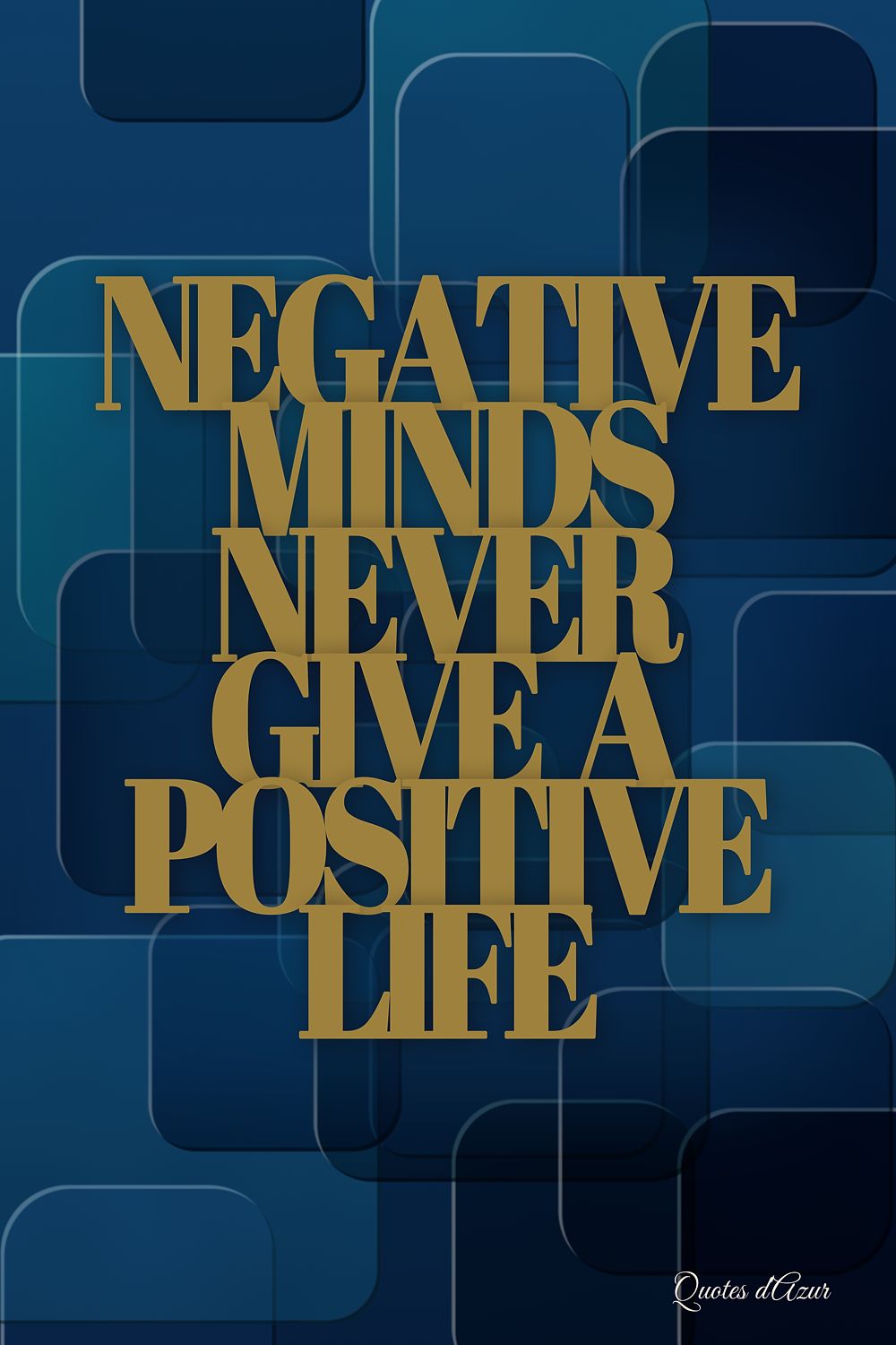 Negative Minds Never Give a Positive Life – Gold.