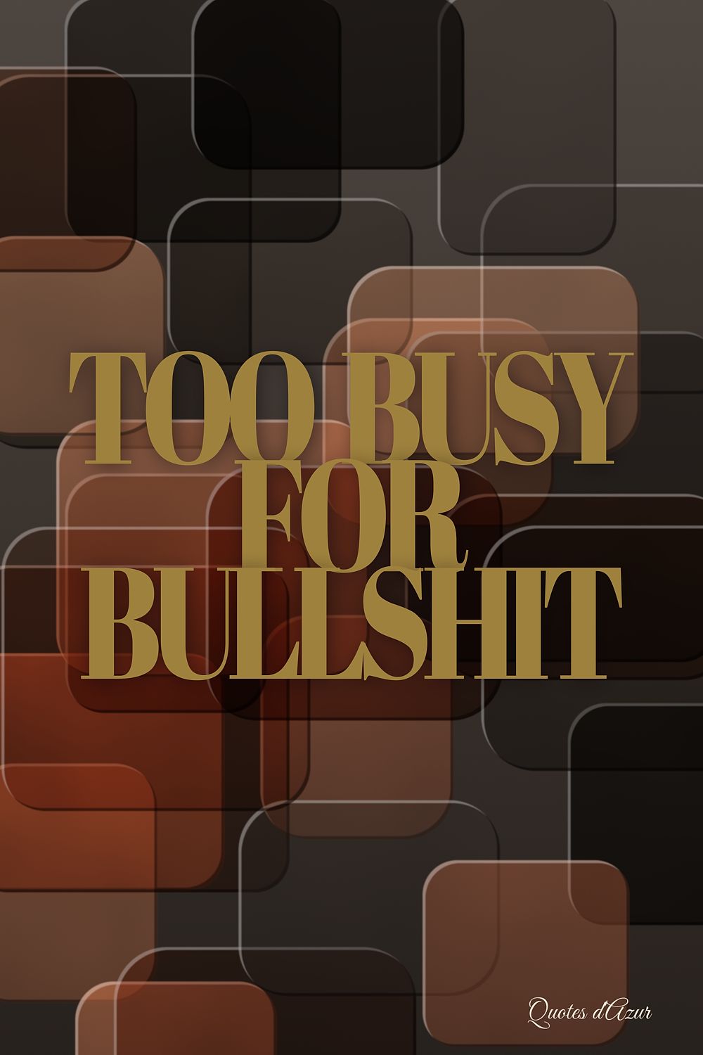 Too Busy for Bullshit – Gold.
