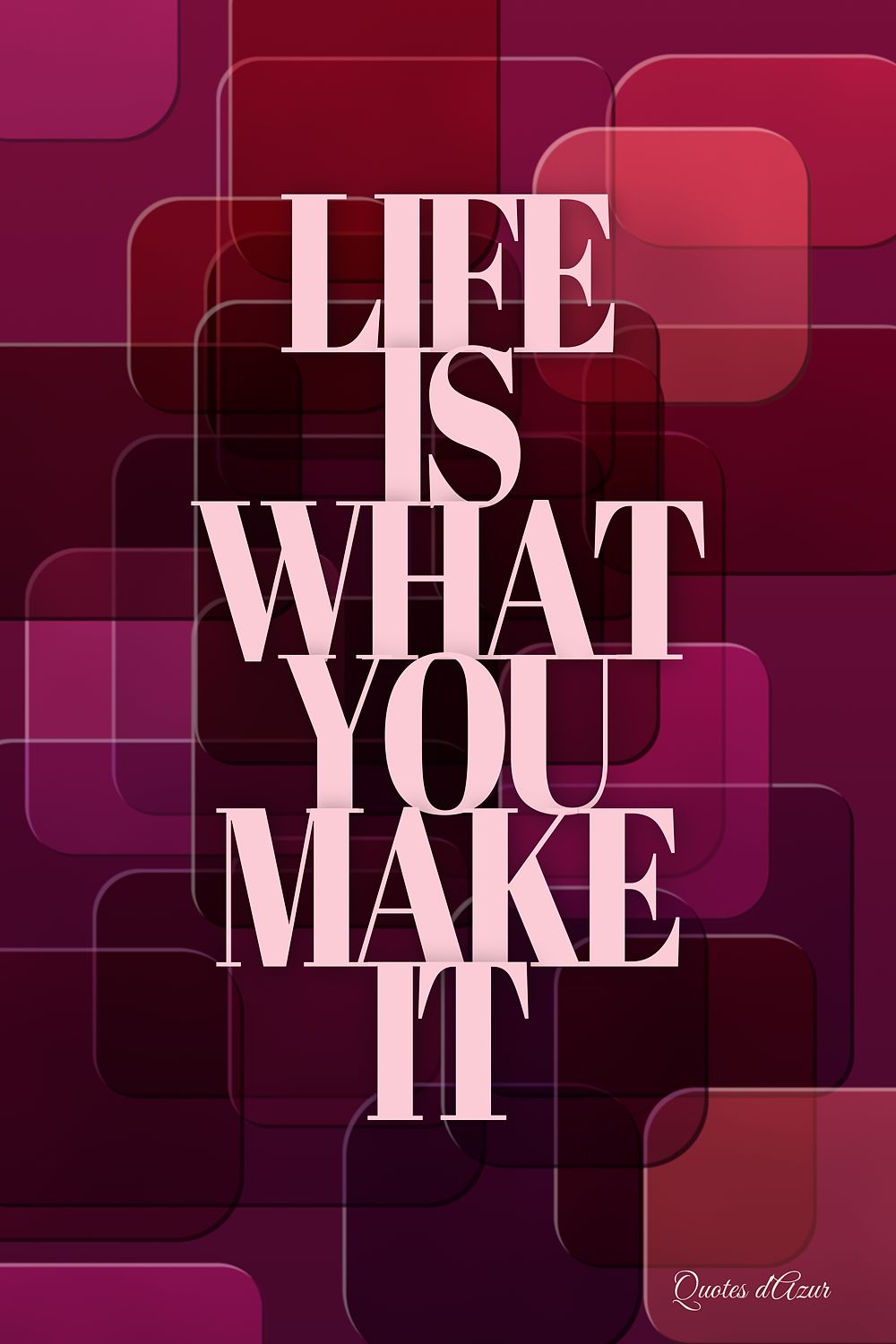 Life Is What You Make It – Blush.